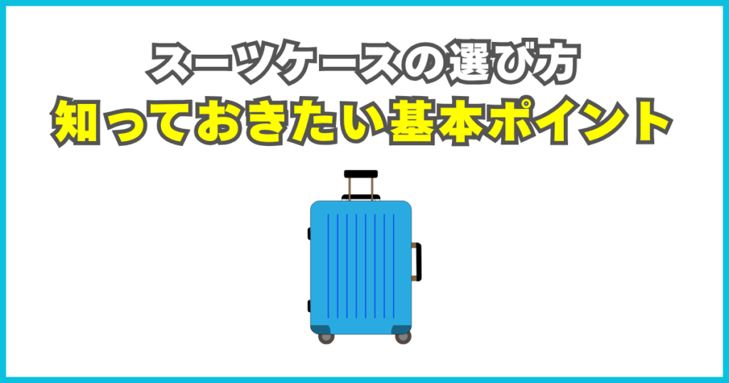 スーツケースの選び方｜これだけは知っておきたいポイント