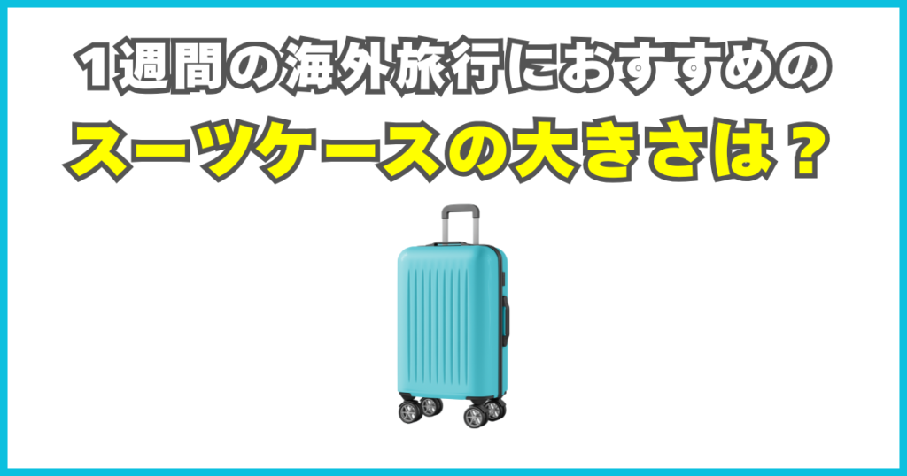 1週間の海外旅行におすすめのスーツケースの大きさは？