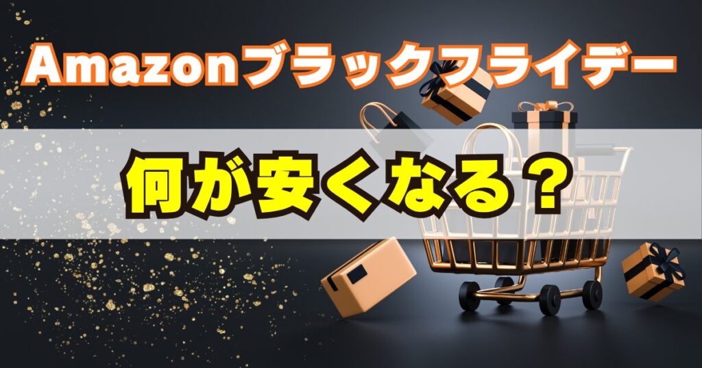 Amazonブラックフライデーセールでは、何が安くなる？