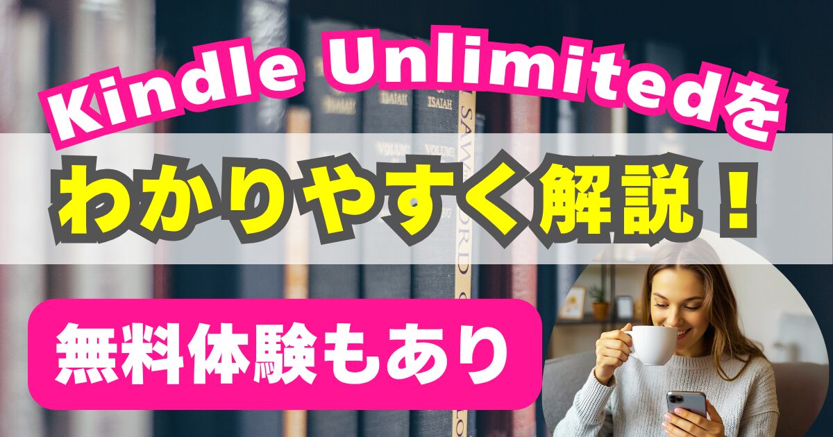 Kindle Unlimitedとは？料金や読める本、無料体験をわかりやすく解説